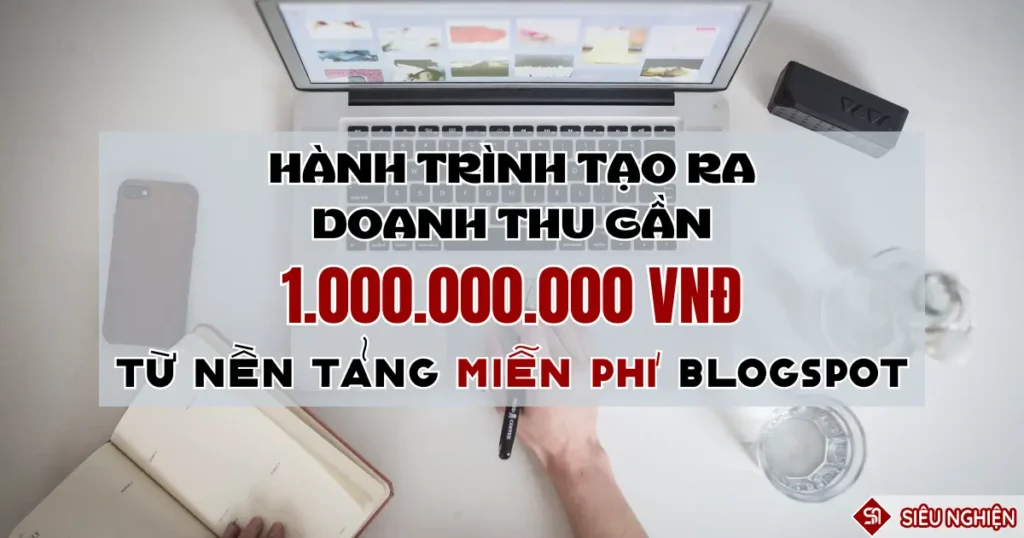 Hành Trình Kiếm Gần 1 Tỷ VNĐ Từ Viết Blog Bắt Đầu Từ Nền Tảng Miễn Phí Blogspot