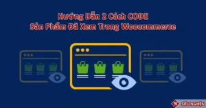 Hướng Dẫn 2 Cách Code Sản Phẩm Đã Xem Trong Woocommerce